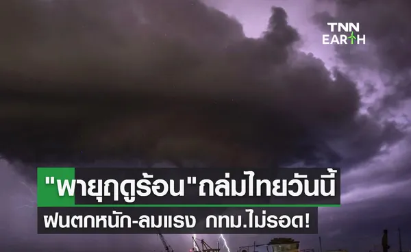 กรมอุตุนิยมวิทยา เตือนฉบับล่าสุด พายุฤดูร้อน ถล่มไทยวันนี้ ฝนตกหนัก-ลมแรง กทม.ไม่รอด!