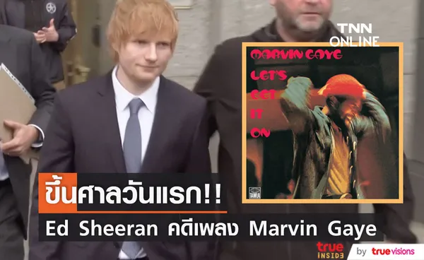 ขึ้นศาลวันแรก!! 'เอ็ด ชีแรน' สู้คดีลอกเพลง 'มาร์วิน เกย์' มาใส่ Thinking Out Loud