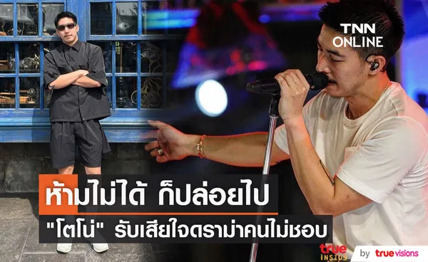 “โตโน่” ยอมรับเสียใจกับกระแส “คนไม่ชอบ”