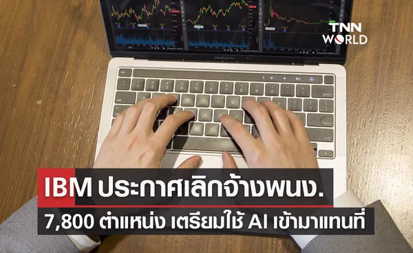 IBM ประกาศเลิกจ้างพนง.7,800 ตำแหน่ง ใช้ AI เข้ามาทำแทน 