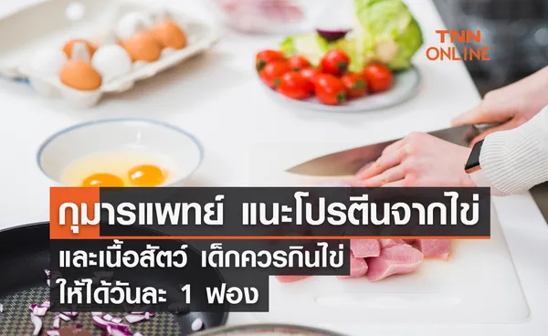 กุมารแพทย์ แนะโปรตีนจากไข่และเนื้อสัตว์สำคัญ เด็กควรกินไข่ให้ได้วันละ 1 ฟอง