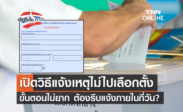 เลือกตั้ง 2566 เปิดขั้นตอน แจ้งเหตุไม่ไปใช้สิทธิเลือกตั้ง ต้องรีบแจ้งภายในกี่วัน? 