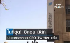 ในที่สุด! อีลอน มัสก์ ประกาศลง CEO Twitter แล้ว