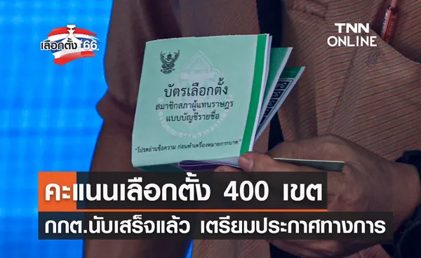 เลือกตั้ง 2566 กกต.นับคะแนนเลือกตั้ง 400 เขตเสร็จแล้ว จ่อประกาศทางการ