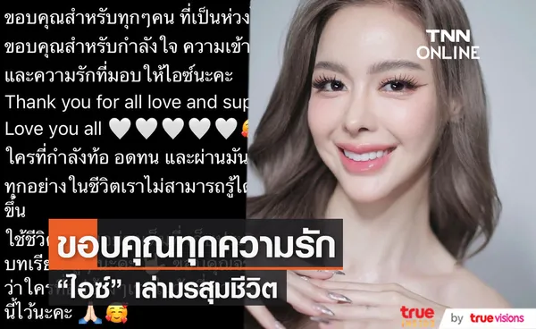 ไอซ์ ปรีชญา โพสต์ขอบคุณทุกความรัก ทุกกำลังใจที่มอบให้ หลังเจอมรสุมชีวิต 