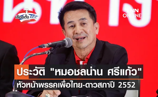 เลือกตั้ง 2566 เปิดประวัติ หมอชลน่าน ศรีแก้ว หัวหน้าพรรคเพื่อไทย