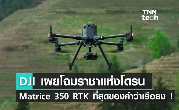 DJI เผยโฉม Matrice 350 RTK ราชาแห่งโดรนระดับอุตสาหกรรม ที่สุดของคำว่าเรือธง !