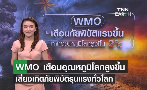 WMO เตือนอุณหภูมิโลกสูงขึ้น เสี่ยงเกิดภัยพิบัติรุนแรงทั่วโลก