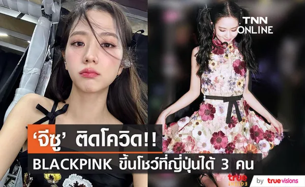 'จีซู' ติดโควิด!! 'ลิซ่า-เจนนี่-โรเซ่' ขึ้นโชว์ 3 คน คอนเสิร์ต BLACKPINK ที่ญี่ปุ่น 3-4 มิ.ย.นี้