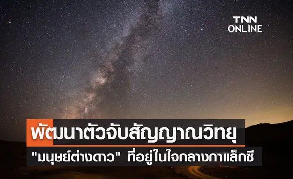 นักวิจัยพัฒนาตัวจับสัญญาณวิทยุ มนุษย์ต่างดาว ใจกลางกาแล็กซีทางช้างเผือก 