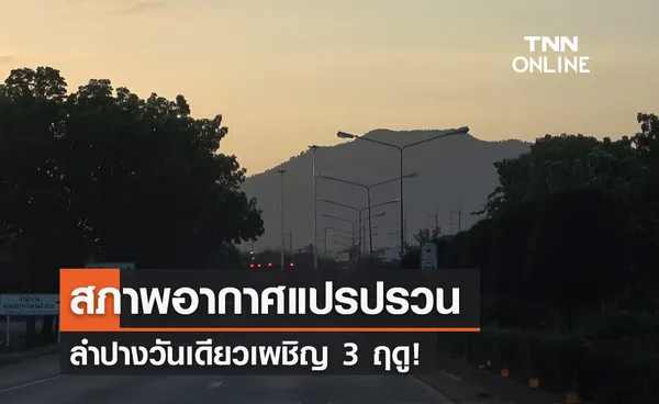 สภาพอากาศแปรปรวน ลำปางวันเดียว 3 ฤดู “หนาว-ร้อน-ฝนกระหน่ำ”