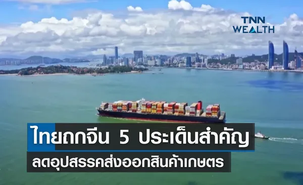 ไทยถกจีน 5 ประเด็นสำคัญ ลดอุปสรรคส่งออกสินค้าเกษตร 