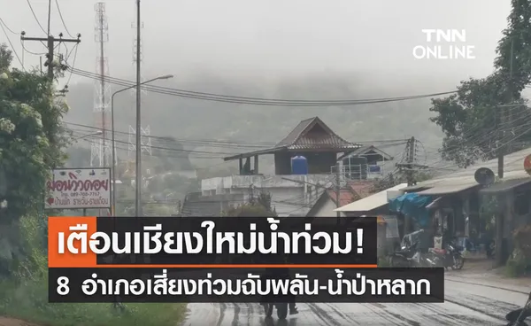 เตือนน้ำท่วม! เชียงใหม่ 8 อำเภอเสี่ยงน้ำท่วมฉับพลัน-น้ำป่าไหลหลาก