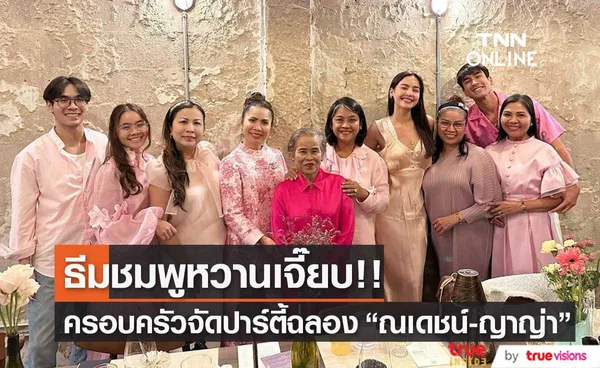 สองครอบครัวฉลองยินดี ณเดชน์ - ญาญ่า เตรียมสละโสด ธีมสีชมพูหวานเจี๊ยบ!!