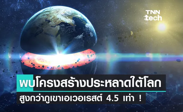 นักวิทย์ส่องใต้โลกพบโครงสร้างปริศนา สูงกว่าภูเขาเอเวอเรสต์ 4.5 เท่า !