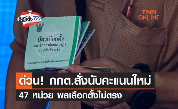 เลือกตั้ง 2566 ด่วน! กกต.สั่งนับคะแนนใหม่ 47 หน่วย ผลเลือกตั้งไม่ตรง