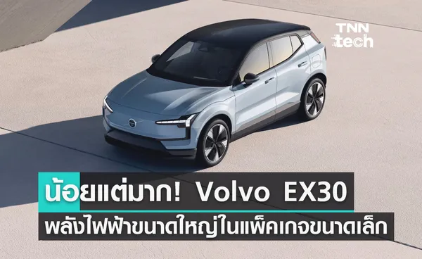 น้อยแต่มาก! Volvo EX30 ประสิทธิภาพพลังไฟฟ้าขนาดใหญ่ในแพ็คเกจขนาดเล็ก