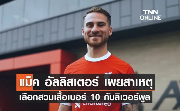 'แม็ค อัลลิสเตอร์' เปิดเผยสาเหตุสวมเสื้อเบอร์ 10 กับ 'ลิเวอร์พูล'