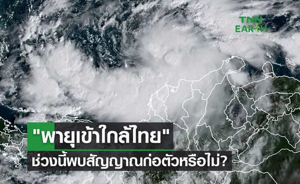 พายุเข้าใกล้ไทย กรมอุตุนิยมวิทยาตอบชัดช่วงนี้พบสัญญาณก่อตัวหรือไม่?