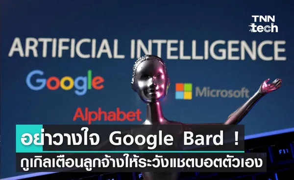 เหม่อ ! Google เตือนลูกจ้างอย่าวางใจ Google Bard ของตัวเองและแชตบอตใด ๆ !