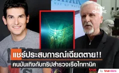 ประสบการณ์เฉียดตาย!! 'เจมส์ คาเมรอน - อลัน เอสตราดา' กับทริปสำรวจเรือไททานิค