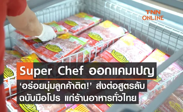 Super Chef ออกแคมเปญ ‘อร่อยนุ่มลูกค้าติด!’ ส่งต่อสูตรลับฉบับมือโปร แก่ร้านอาหารทั่วไทย