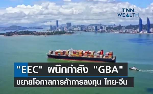 EEC ผนึกกำลัง GBA ขยายโอกาสการค้าการลงทุน ไทย-จีน 