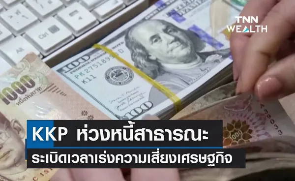 KKP ห่วงหนี้สาธารณะ ระเบิดเวลาเร่งความเสี่ยงเศรษฐกิจ 