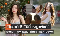 เปิดวาร์ป! นีนี่ ชญาพัชร์ นางเอก MV เพลงเปิดตัวเขา Three Man Down