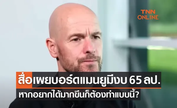 'เทน ฮาก' ปวดหัว! 'แมนยู' มีเงินให้เสริมทัพซัมเมอร์นี้แค่ 65 ล้านปอนด์