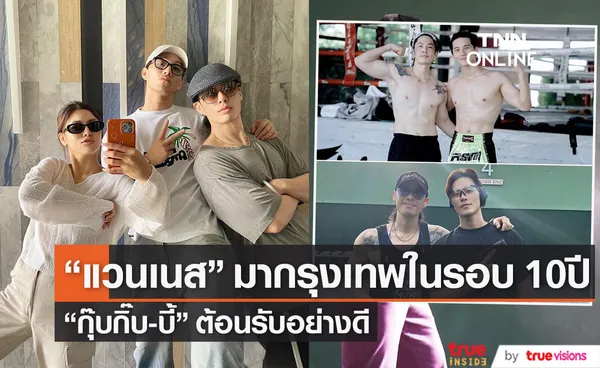 กุ๊บกิ๊บ-บี้ ต้อนรับอย่างดี หลัง แวนเนสF4  ไม่ได้มากรุงเทพ 10 ปี 