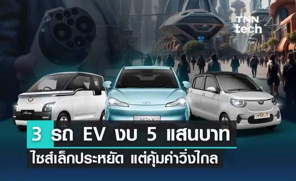 3 รถ EV ในงบราคา 5 แสนบาท ไซส์เล็กประหยัด แต่คุ้มค่าวิ่งไกล