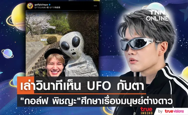 กอล์ฟ พิชญะ เล่าวินาทีเห็น UFO ด้วยตาตัวเอง