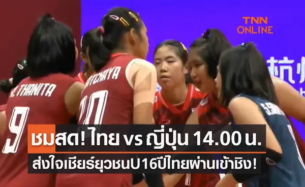 ดูวอลเลย์บอลสด 'ไทย พบ ญี่ปุ่น' U16 ปีหญิง ชิงแชมป์เอเชีย 2023 รอบรองชนะเลิศ