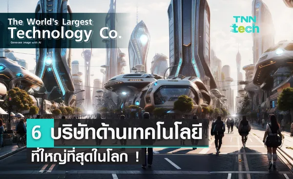 6 บริษัทเทคโนโลยีที่ใหญ่ที่สุดในโลก