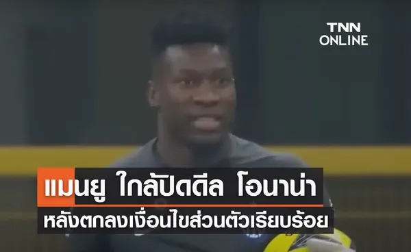 แมนยู ใกล้ปิดดีล 'โอนาน่า' หลังตกลงเงื่อนไขส่วนตัวเรียบร้อย