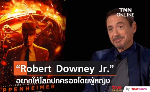 “Robert Downey Jr.” อยากให้โลกปกครองโดยผู้หญิง [มีคลิป] 