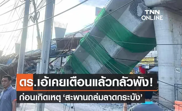 ‘สะพานถล่มลาดกระบัง’ ย้อนดูโพสต์ดร.เอ้ เคยเตือนแล้ว! 'กลัวพัง'