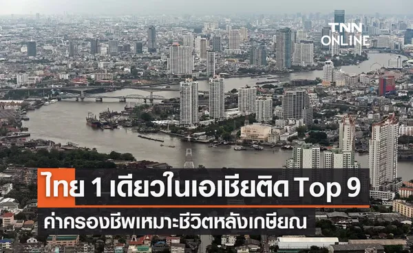 ไทย 1 เดียวในเอเชีย ติดกลุ่ม Top 9 ประเทศค่าครองชีพเหมาะชีวิตหลังเกษียณ 