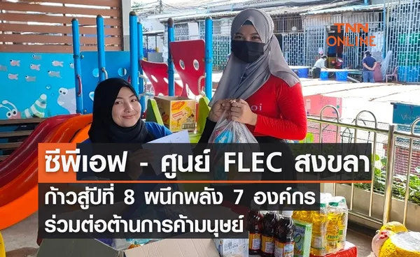 ซีพีเอฟ - ศูนย์ FLEC สงขลา ก้าวสู่ปีที่ 8 ผนึกพลัง 7 องค์กร ร่วมต่อต้านการค้ามนุษย์