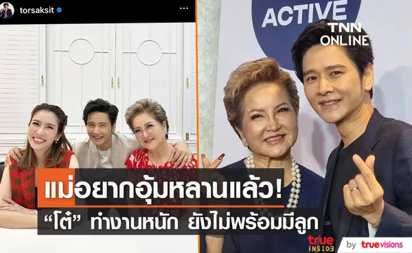 “โต๋” ยังไม่พร้อมมีลูก “แม่โอ๋” เผยเคล็ดลับการอยู่ร่วมกับลูกสะใภ้