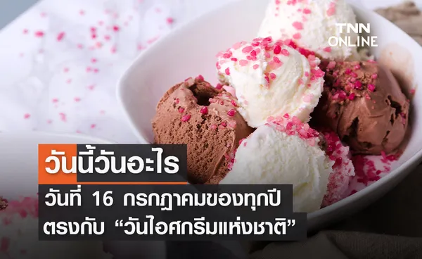 วันนี้วันอะไร 16 กรกฎาคม ตรงกับ วันไอศกรีมแห่งชาติ