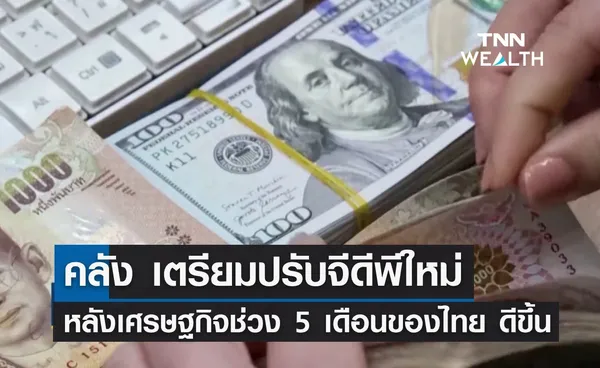 คลังเตรียมปรับจีดีพีใหม่ หลังเศรษฐกิจช่วง 5 เดือนของไทย มีแนวโน้มดีขึ้น 