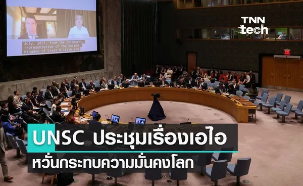 UNSC จัดประชุมหารือเรื่องความเสี่ยงของปัญญาประดิษฐ์ AI ครั้งแรก