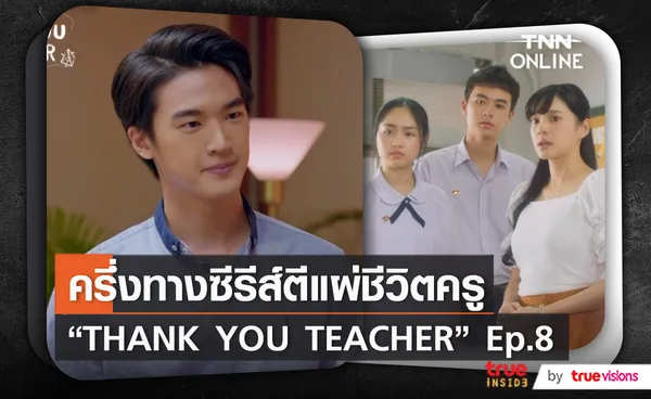 ครึ่งทางของ “THANK YOU TEACHER” ซีรีส์น้ำดีตีแผ่ชีวิตของครู   (มีคลิป)