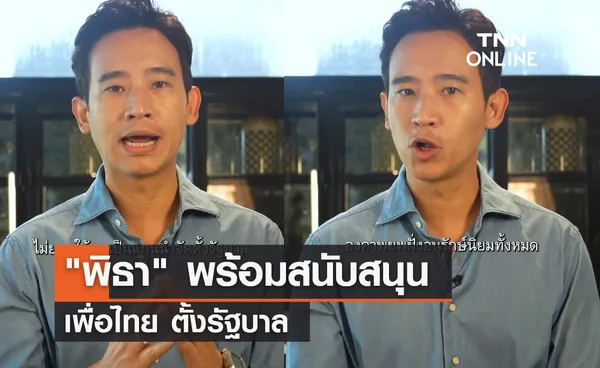 พิธา พร้อมสนับสนุนเพื่อไทย ตั้งรัฐบาล