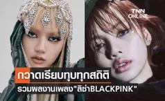 รวมผลงานเพลงสุดปัง ลิซ่า BLACKPINK สร้างประวัติศาสตร์กวาดเรียบทุบทุกสถิติ