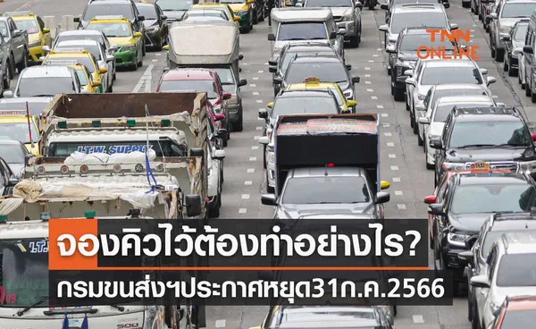 31 กรกฎาคม 2566 กรมขนส่งฯประกาศหยุด จองคิวไว้ต้องทำอย่างไร?