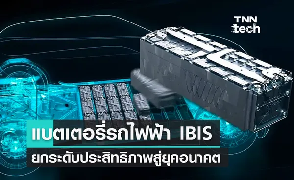 IBIS แบตเตอรี่รถ EV โฉมใหม่ ยกระดับประสิทธิภาพใช้งานสู่อนาคต