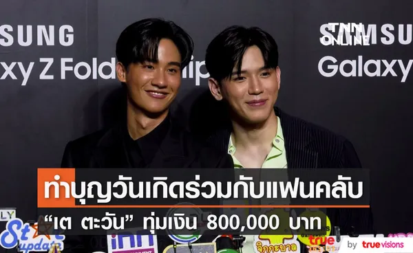 “เต ตะวัน” ทุ่มเงิน 800,000 บาท ร่วมบุญวันเกิดตัวเอง